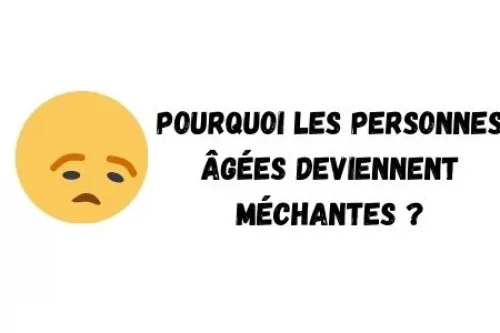 Pourquoi les personnes âgées deviennent méchantes ? Conseils