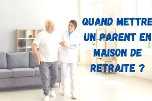 Quand mettre un parent en maison de retraite ? 10 conseils